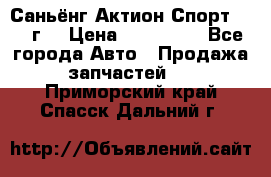 Саньёнг Актион Спорт 2008 г. › Цена ­ 200 000 - Все города Авто » Продажа запчастей   . Приморский край,Спасск-Дальний г.